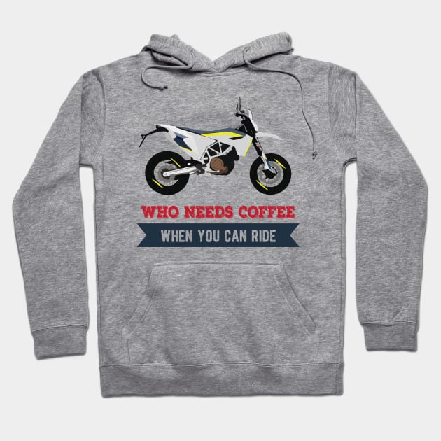 Motorcycle Husqvarna 701 quote Who Needs Coffee When You Can Ride Hoodie by WiredDesigns